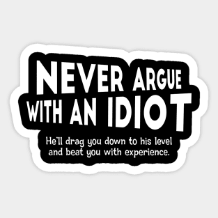 Never Argue With An Idiot. He'll Drag You Down.. Sticker